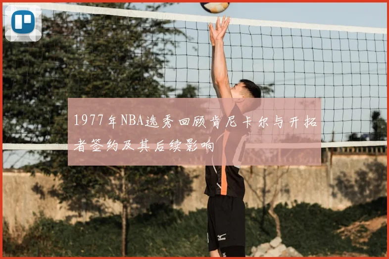 1977年NBA选秀回顾肯尼卡尔与开拓者签约及其后续影响
