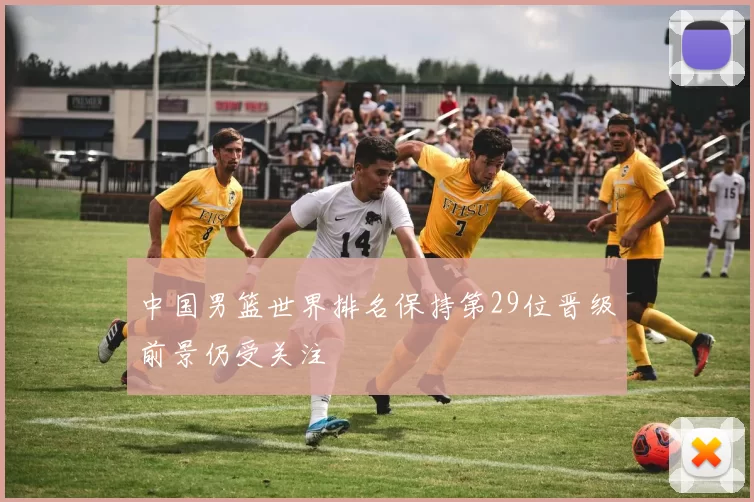 中国男篮世界排名保持第29位晋级前景仍受关注